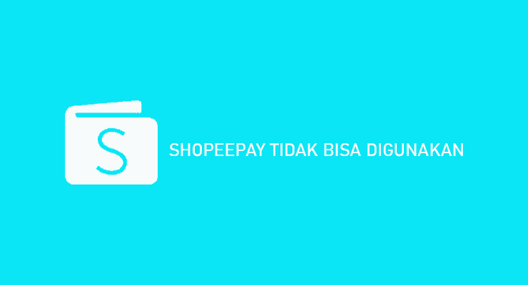 Cara Mengatasi ShopeePay Tidak Bisa Digunakan Berikut Penyebabnya