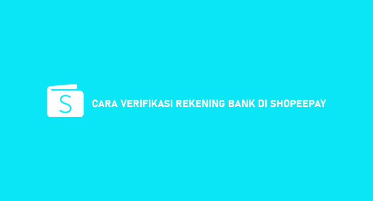 Syarat Cara Verifikasi Rekening Bank di Shopeepay