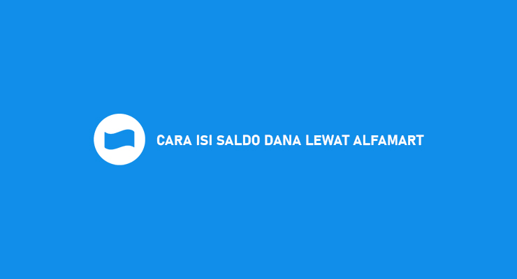 Cara Isi Saldo Dana Lewat Alfamart
