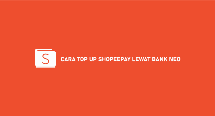 Cara Top Up ShopeePay Lewat Bank Neo Syarat Ketentuan