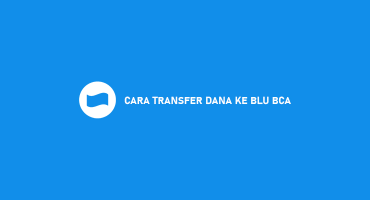 Cara Transfer DANA Ke Blu BCA 2021 Syarat Biaya