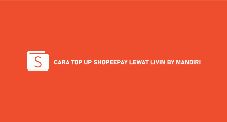 Cara Top Up ShopeePay Lewat Livin By Mandiri