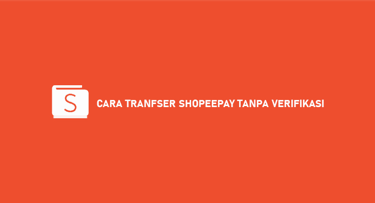 Cara Transfer ShopeePay Tanpa Verifikasi Syarat Biaya