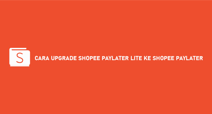 Cara Upgrade Shopee Paylater Lite Ke Shopee Paylater