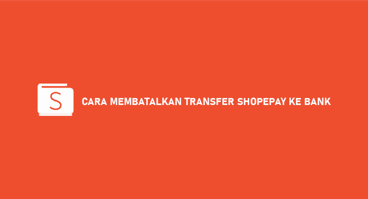 Cara Membatalkan Transfer ShopeePay Ke Bank